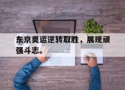 乐鱼体育官网-东京奥运逆转取胜，展现顽强斗志。
